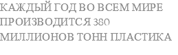 Каждый год во всем мире производится 380 миллионов тонн пластика